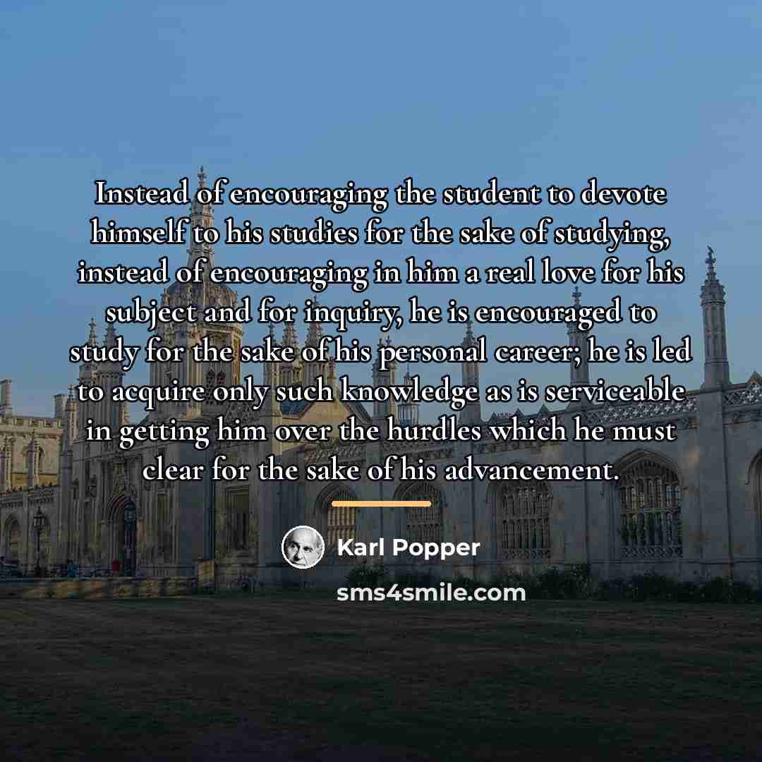 “Instead of encouraging the student to devote himself to his…” quote by Karl Popper