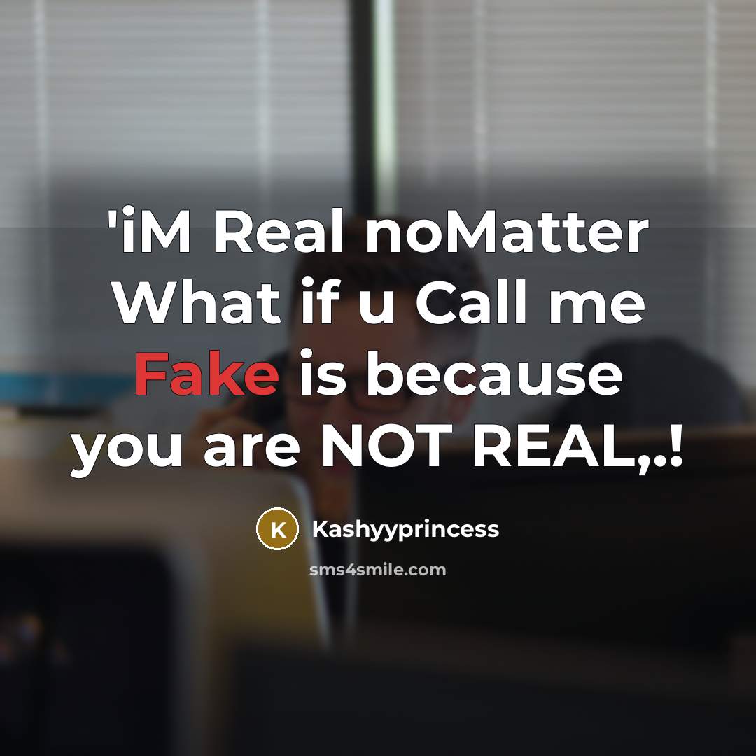 “'iM Real noMatter What if u Call me Fake is because you are NOT REAL,.!” quote by Kashyyprincess