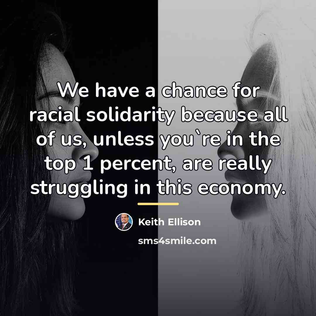 “We have a chance for racial solidarity because all of…” quote by Keith Ellison