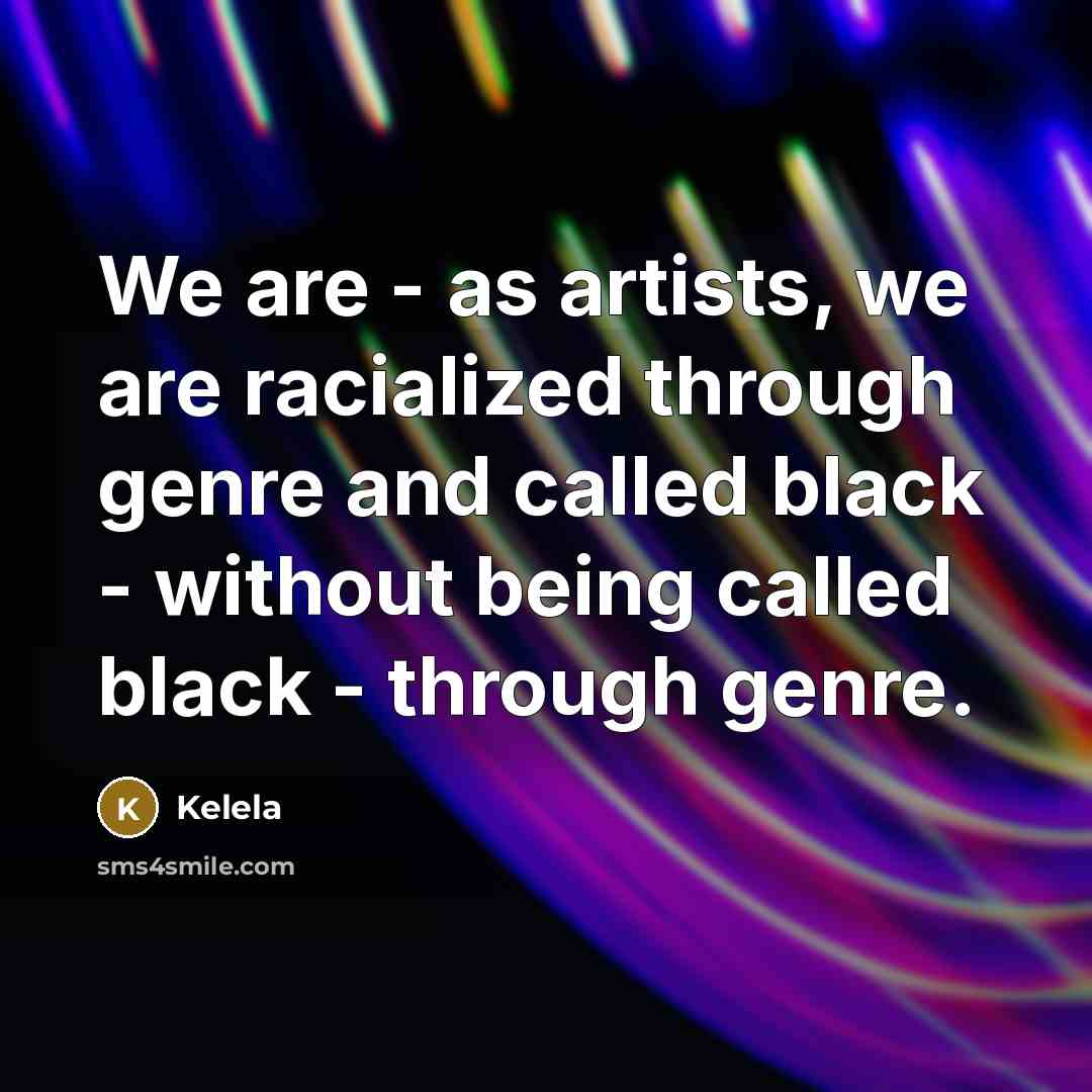 “We are - as artists, we are racialized through genre…” quote by Kelela