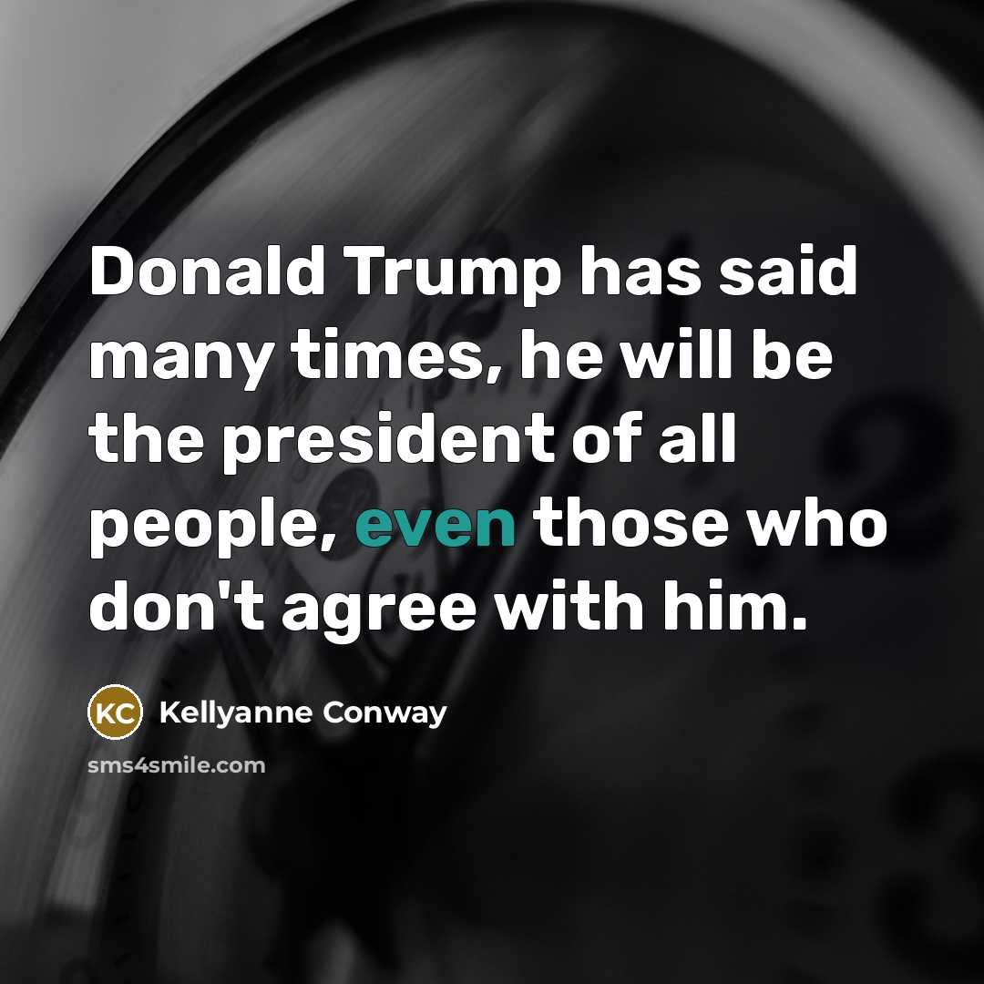 “Donald Trump has said many times, he will be the…” quote by Kellyanne Conway