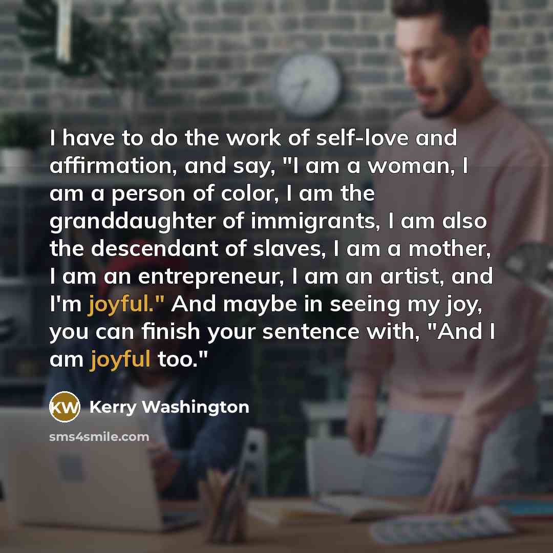 “I have to do the work of self-love and affirmation,…” quote by Kerry Washington