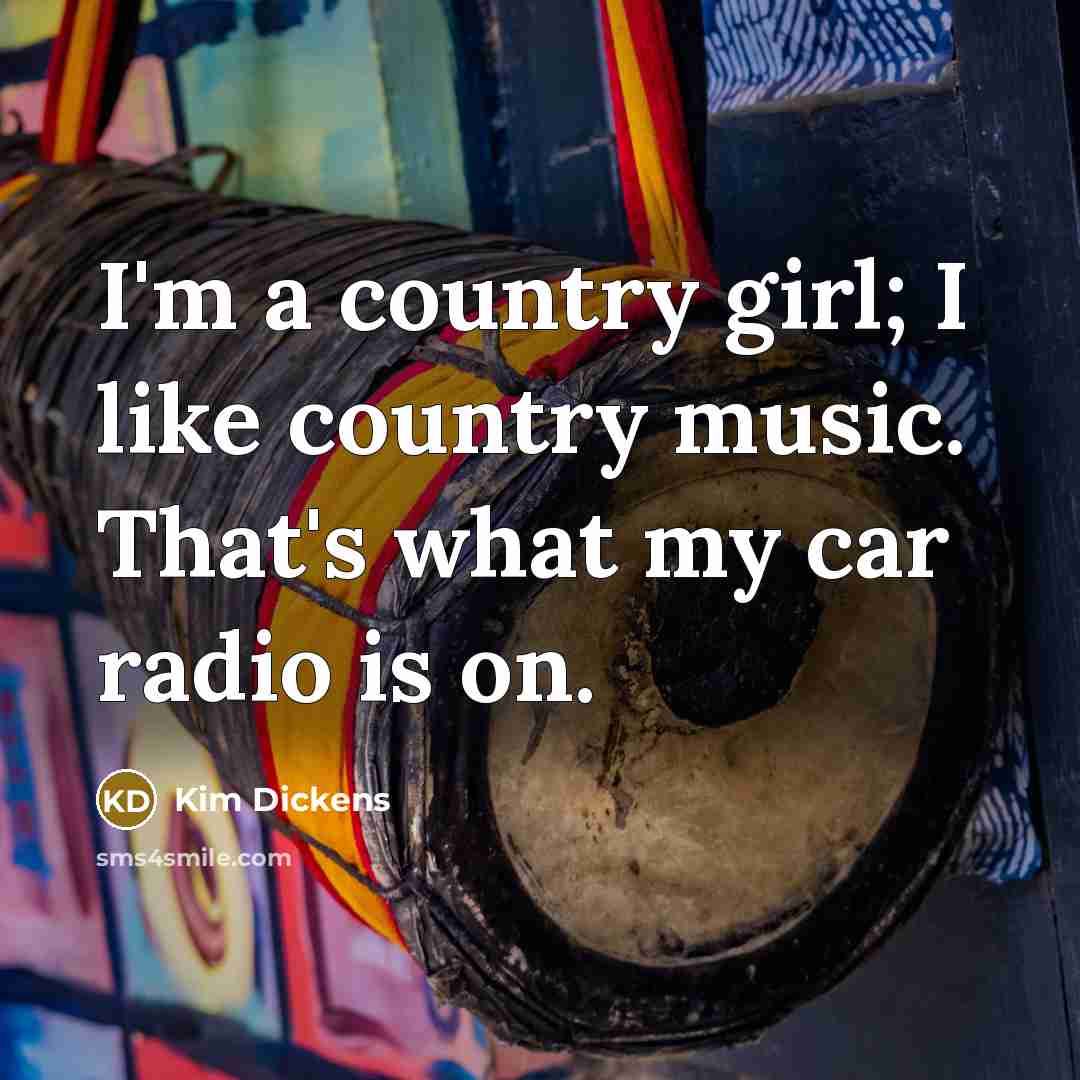 “I'm a country girl; I like country music. That's what…” quote by Kim Dickens
