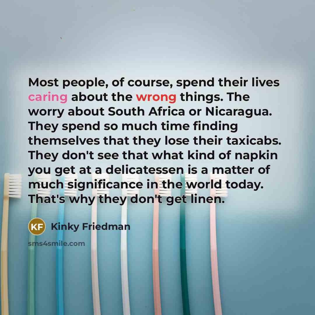 “Most people, of course, spend their lives caring about the…” quote by Kinky Friedman