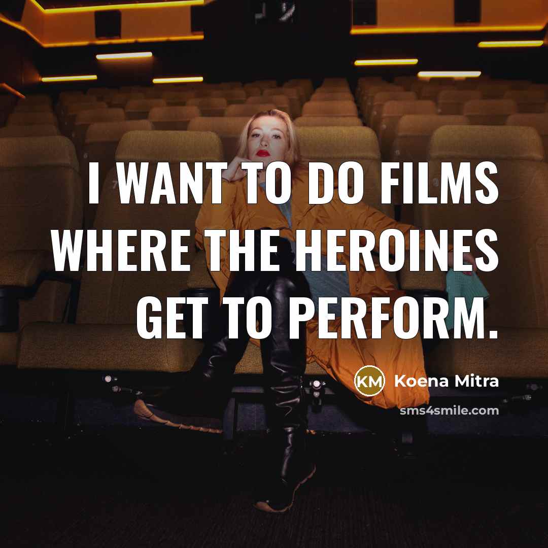 “I want to do films where the heroines get to…” quote by Koena Mitra