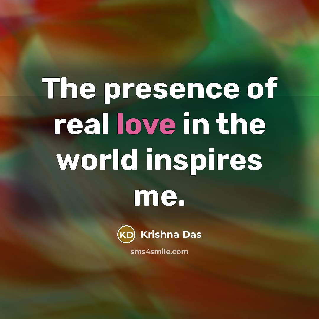 “The presence of real love in the world inspires me.…” quote by Krishna Das