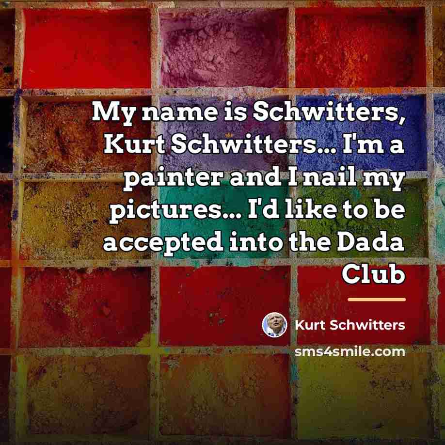 “My name is Schwitters, Kurt Schwitters... I'm a painter and…” quote by Kurt Schwitters