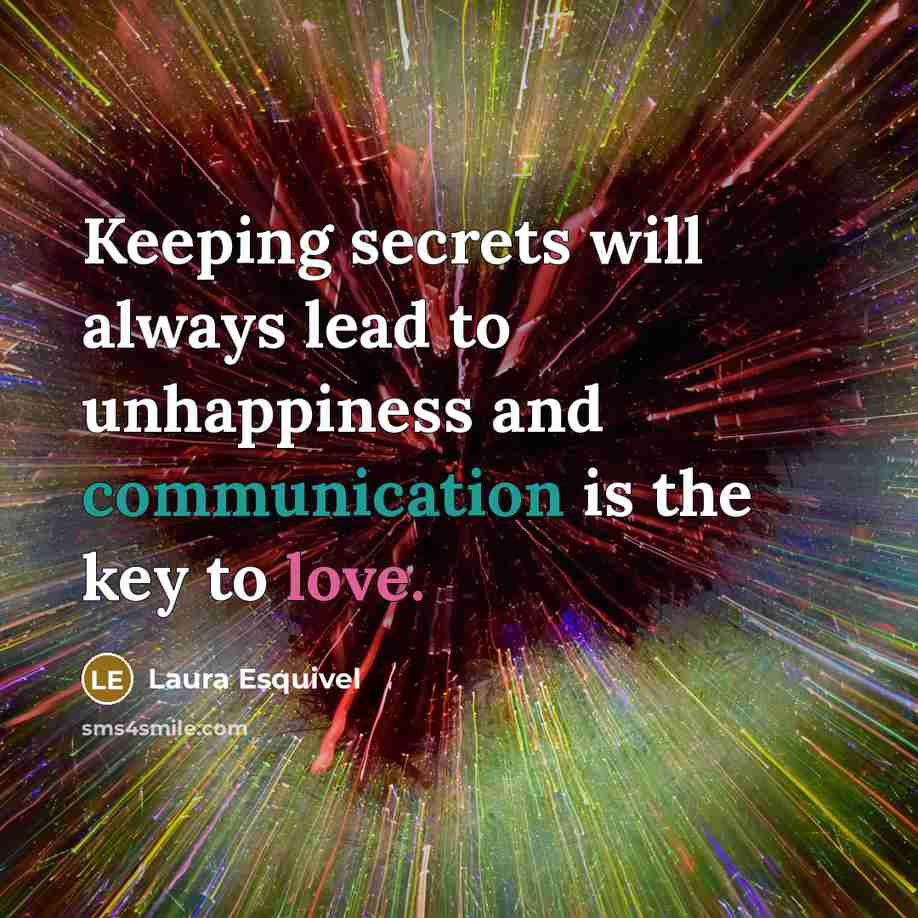 “Keeping secrets will always lead to unhappiness and communication is…” quote by Laura Esquivel