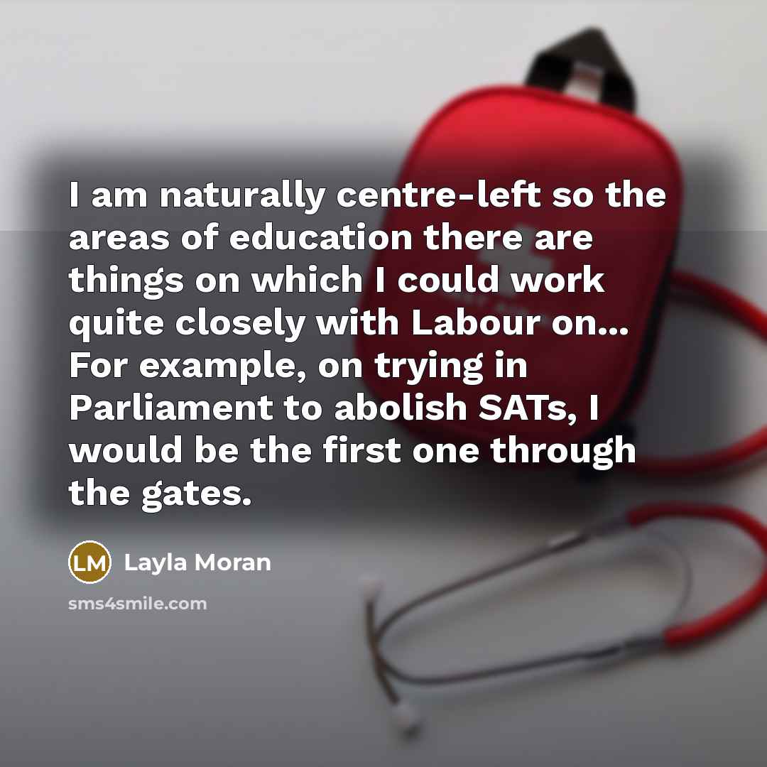 “I am naturally centre-left so the areas of education there…” quote by Layla Moran