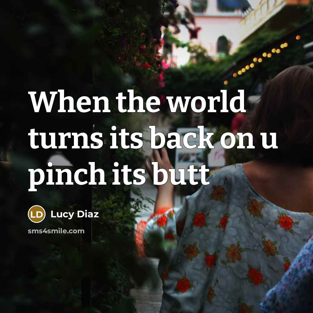 “When the world turns its back on u pinch its butt” quote by Lucy Diaz