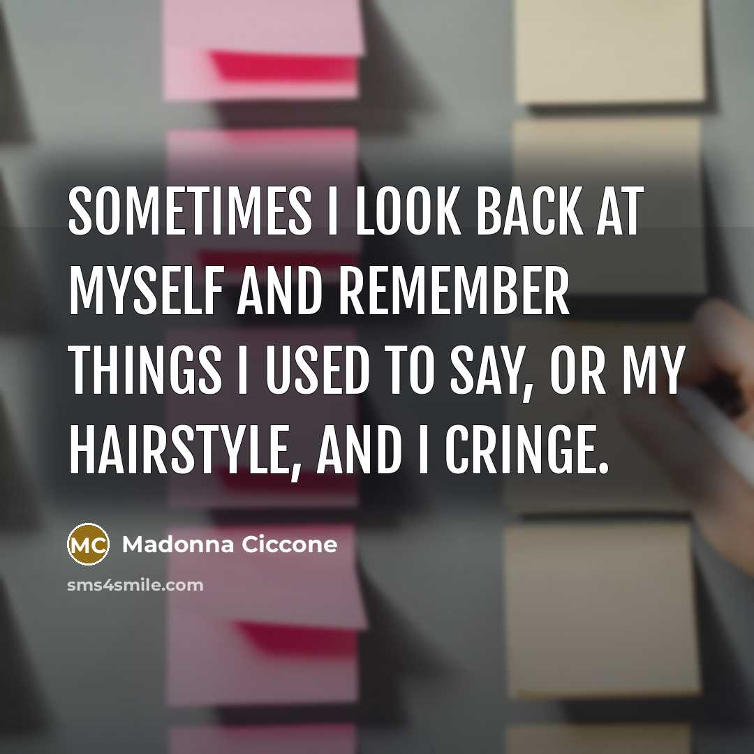 “Sometimes I look back at myself and remember things I…” quote by Madonna Ciccone