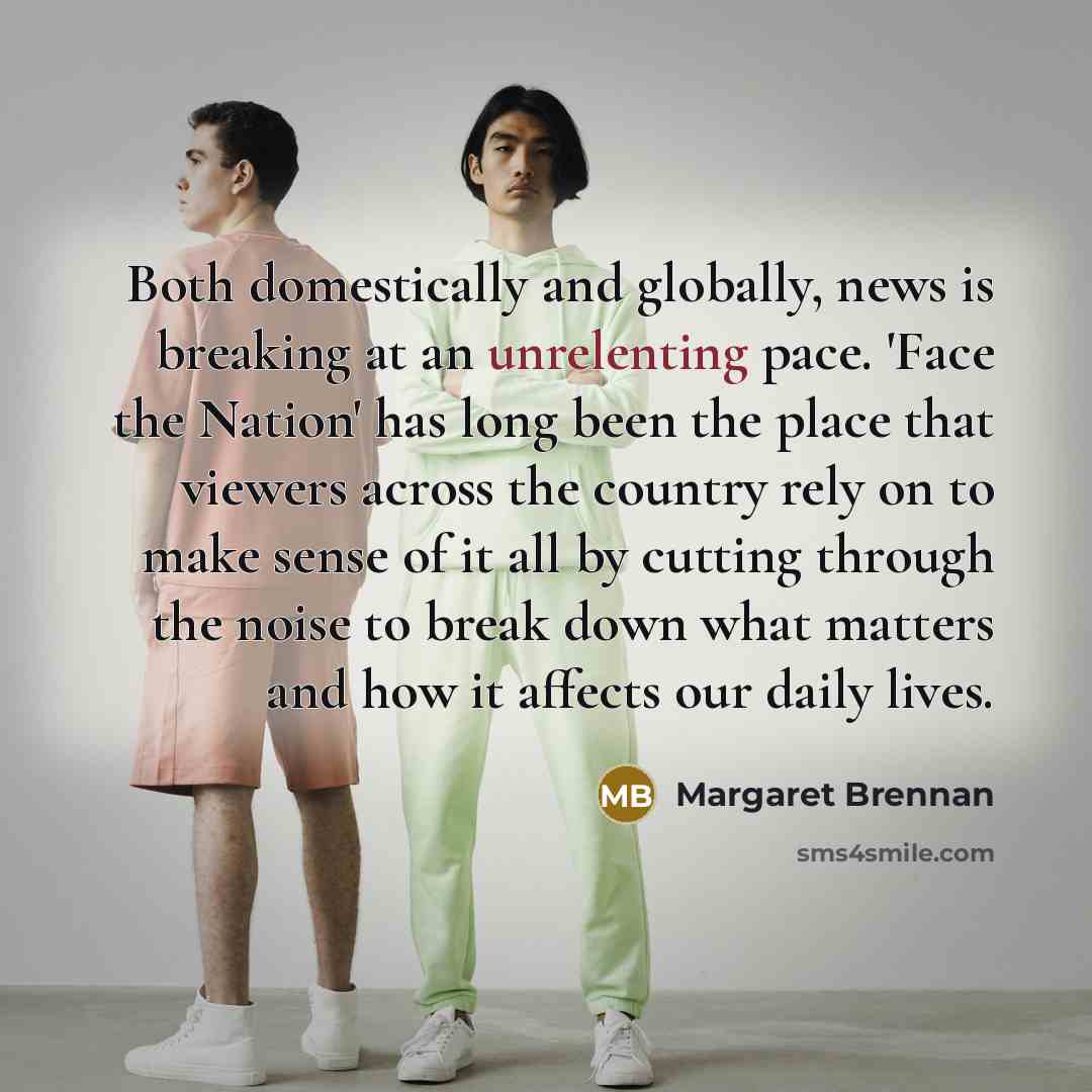 “Both domestically and globally, news is breaking at an unrelenting…” quote by Margaret Brennan