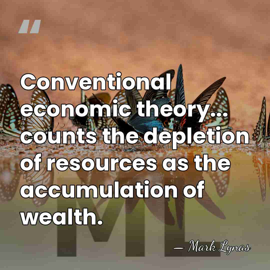Conventional economic theory... counts the depletion of resources as the accumulation of&hellip; - Mark Lynas