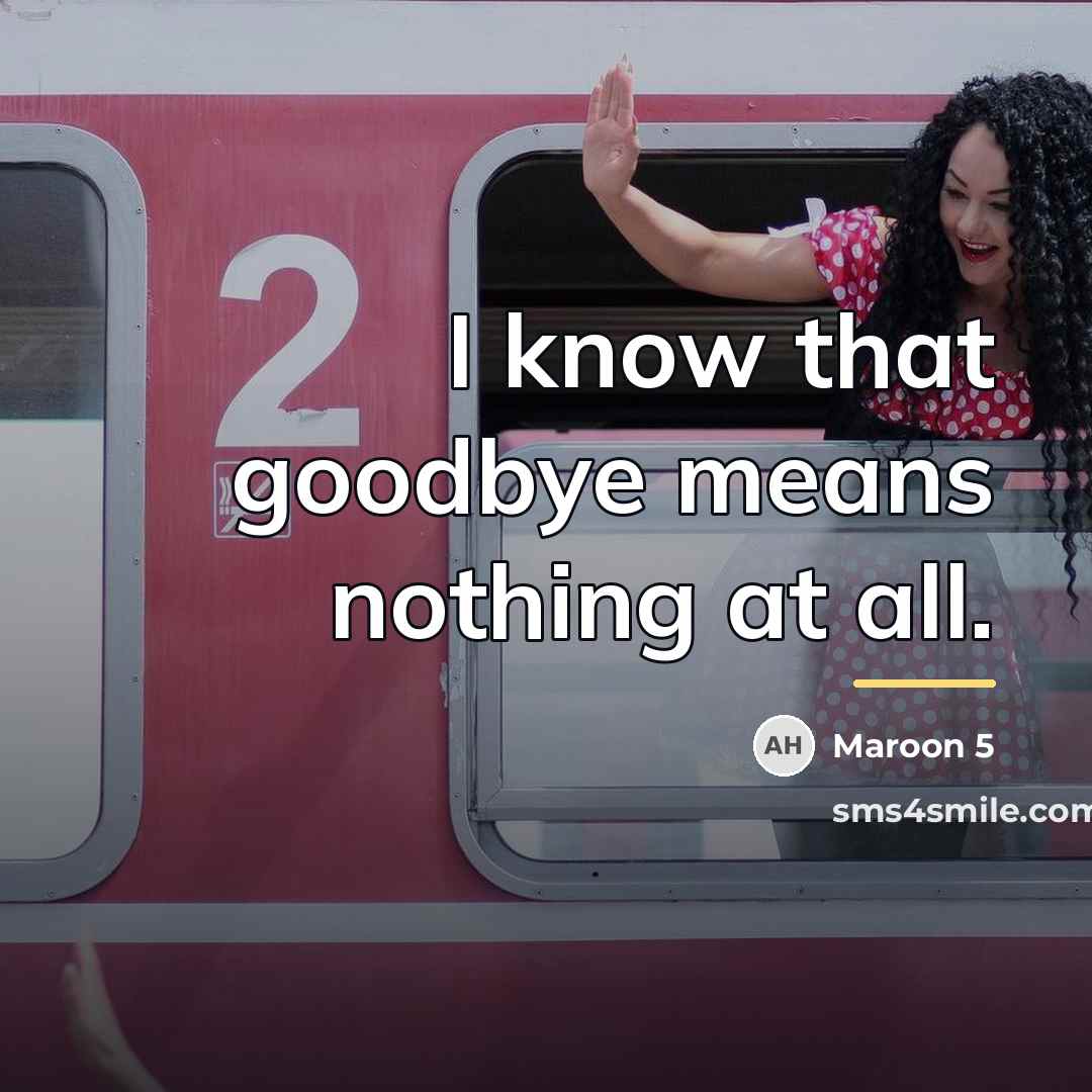 “I know that goodbye means nothing at all.…” quote by Maroon 5