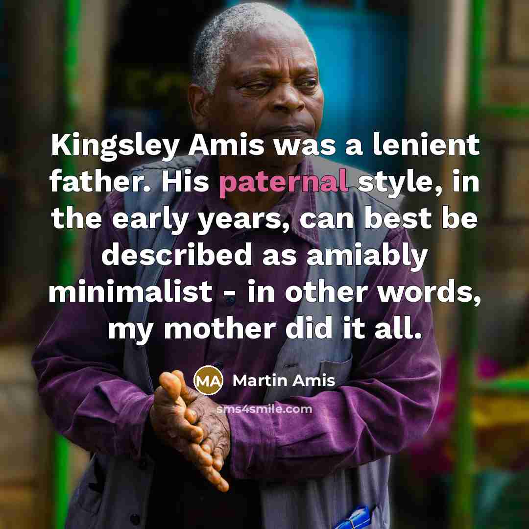 “Kingsley Amis was a lenient father. His paternal style, in…” quote by Martin Amis