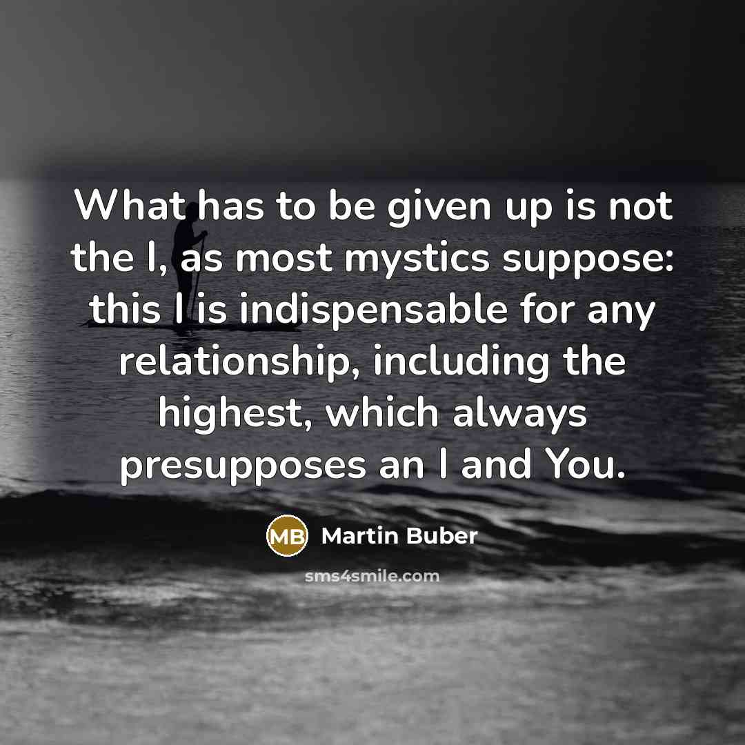 “What has to be given up is not the I,…” quote by Martin Buber
