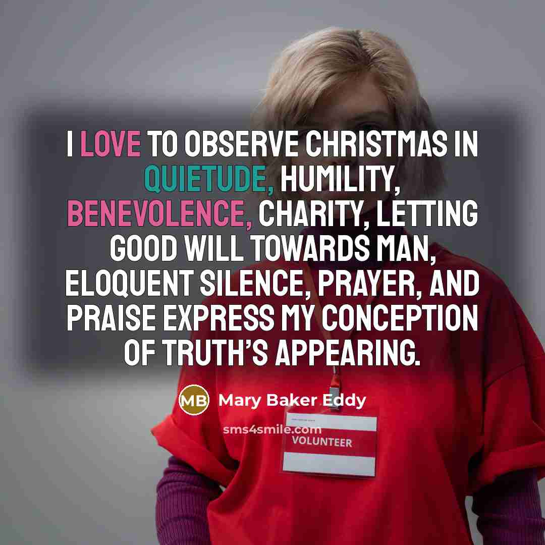 “I love to observe Christmas in quietude, humility, benevolence, charity,…” quote by Mary Baker Eddy