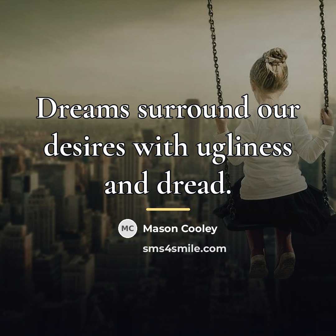“Dreams surround our desires with ugliness and dread.…” quote by Mason Cooley