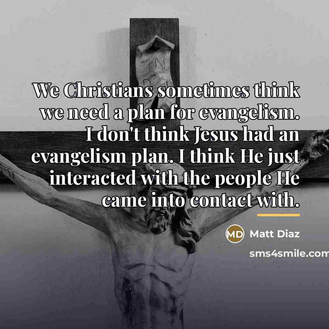 “We Christians sometimes think we need a plan for evangelism.…” quote by Matt Diaz