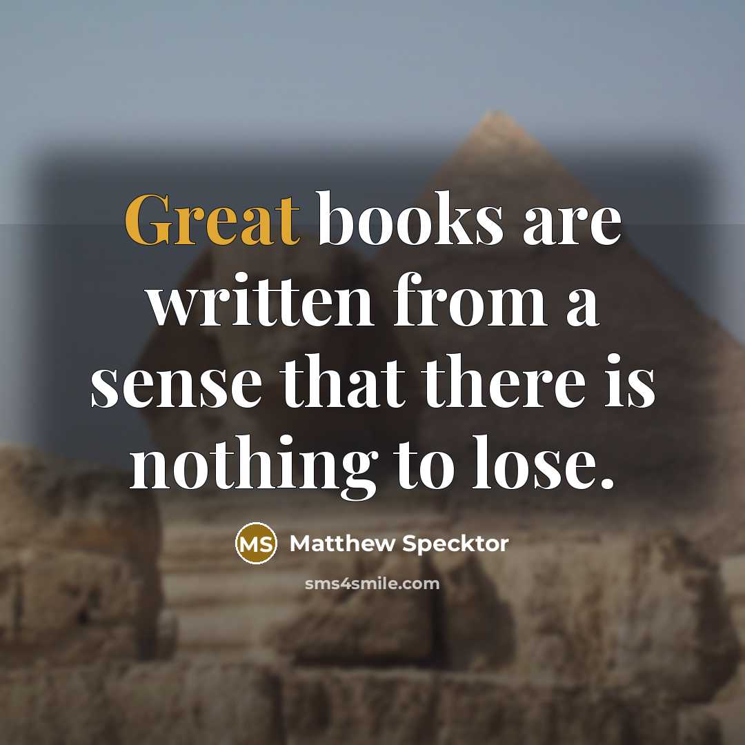 “Great books are written from a sense that there is…” quote by Matthew Specktor