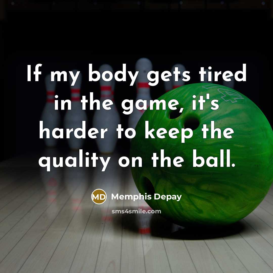 “If my body gets tired in the game, it's harder to keep the quality on the ball.” quote by Memphis Depay