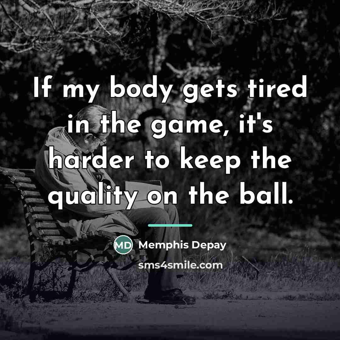“If my body gets tired in the game, it's harder…” quote by Memphis Depay