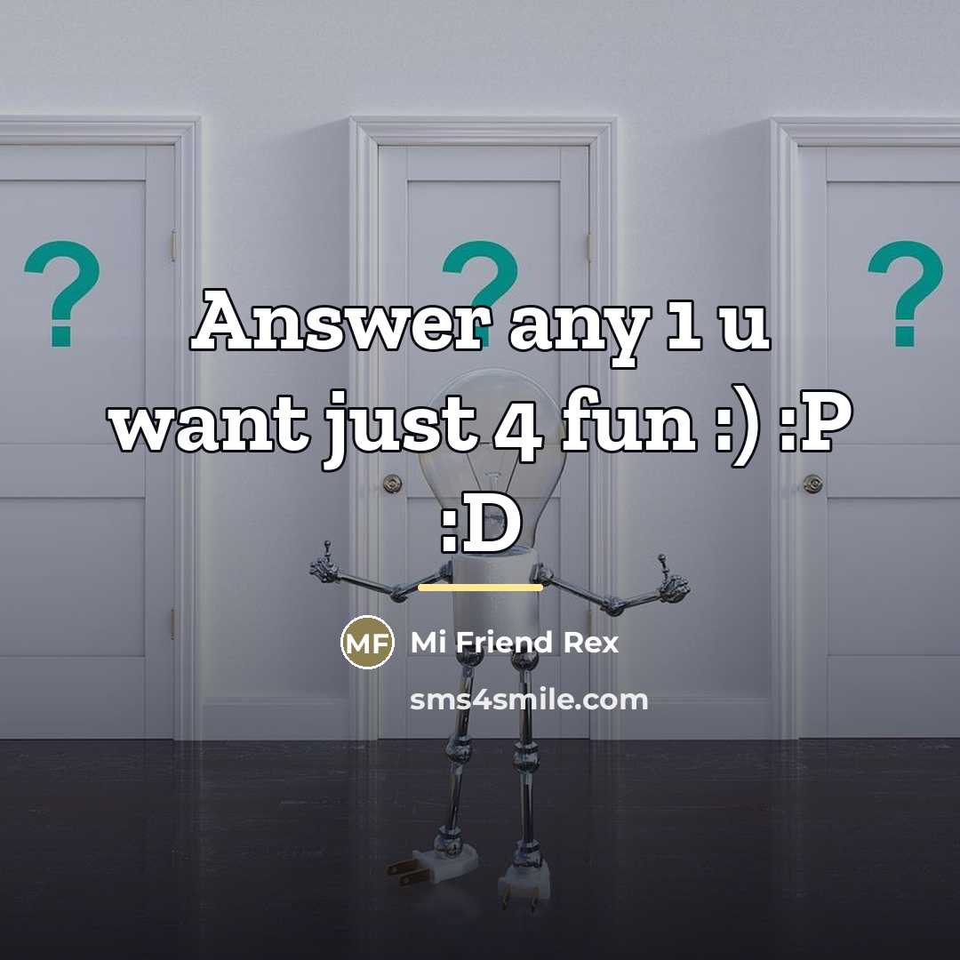 “Answer any 1 u want just 4 fun :) :P…” quote by Mi Friend Rex
