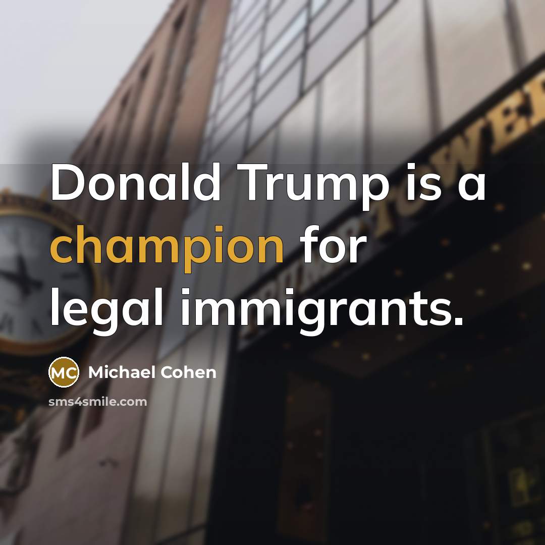 “Donald Trump is a champion for legal immigrants.…” quote by Michael Cohen