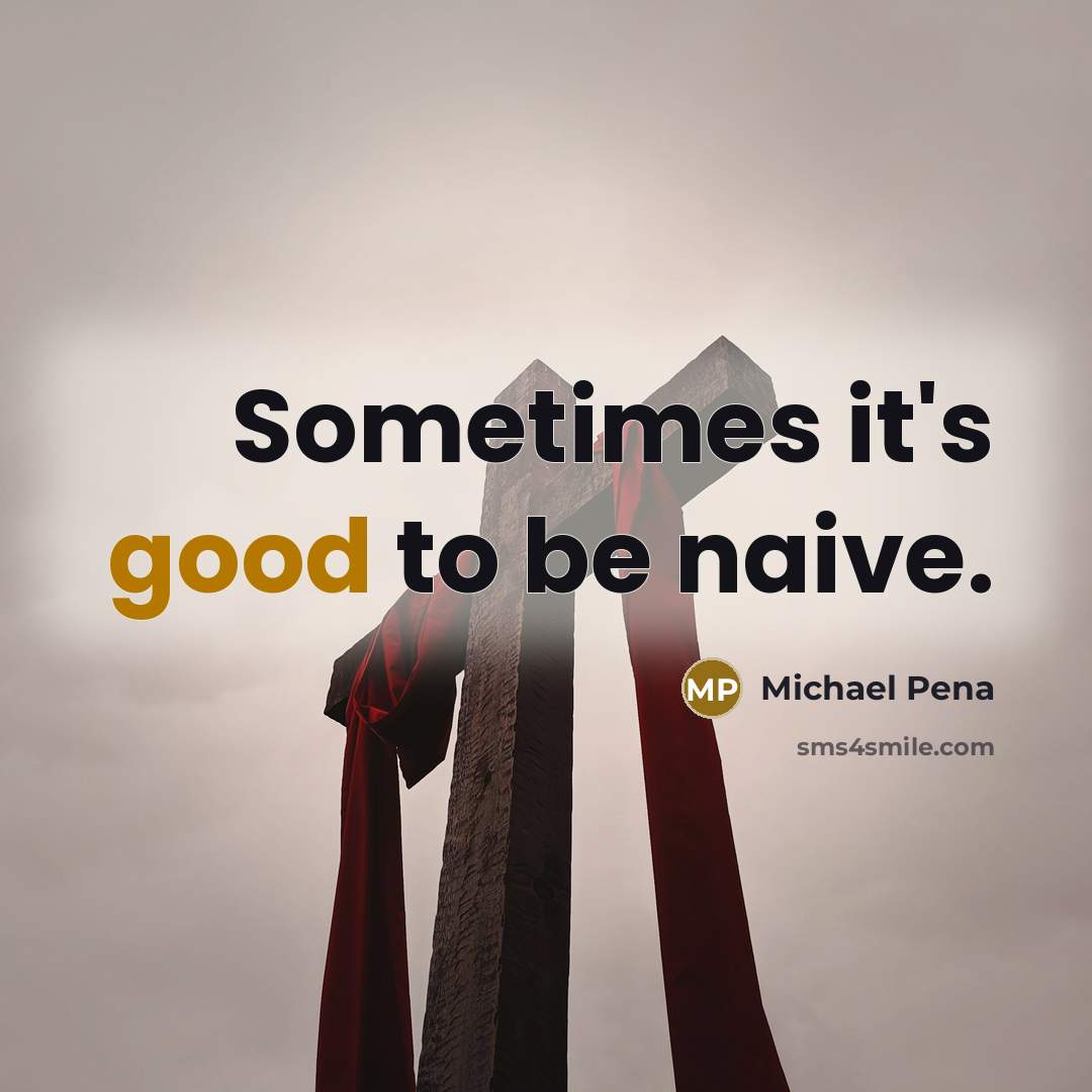 “Sometimes it's good to be naive.…” quote by Michael Pena
