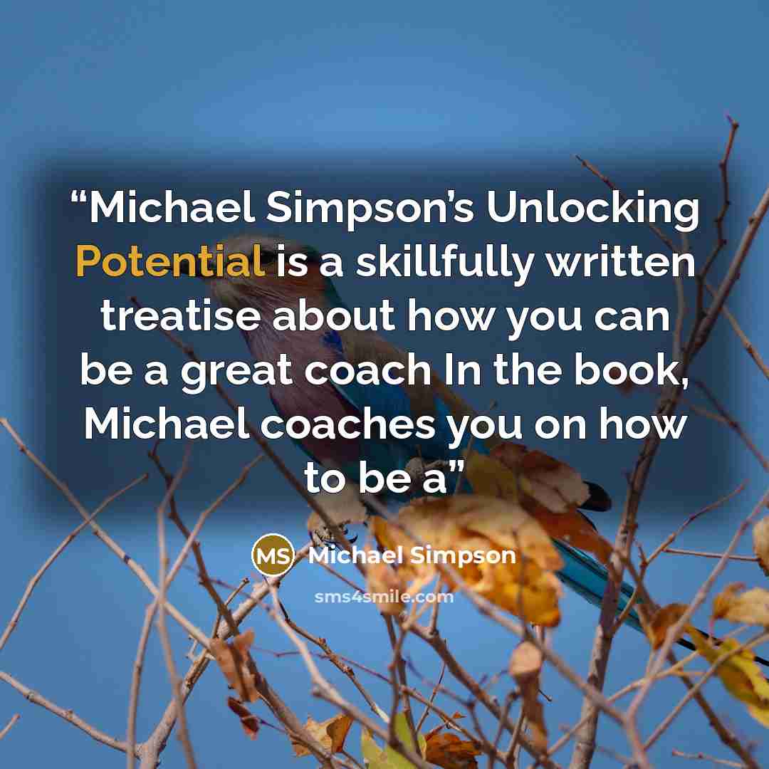 “Michael Simpson’s Unlocking Potential is a skillfully written treatise about how you can be a great coach In the book, Michael coaches you on how to be a” quote by Michael Simpson