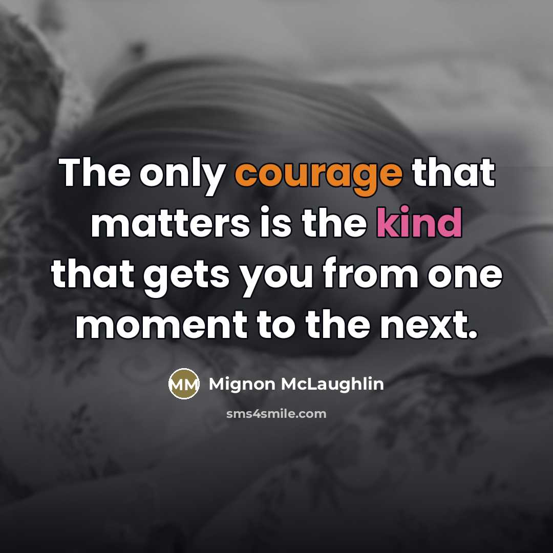 “The only courage that matters is the kind that gets…” quote by Mignon McLaughlin