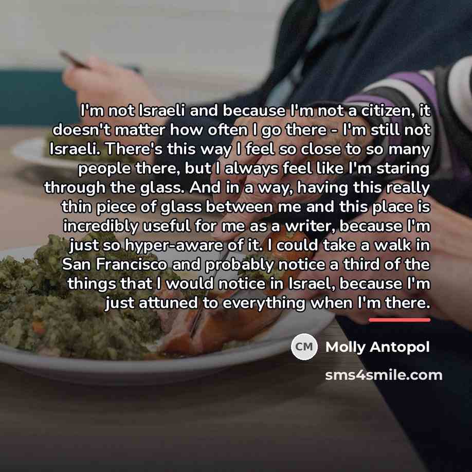 “I'm not Israeli and because I'm not a citizen, it…” quote by Molly Antopol