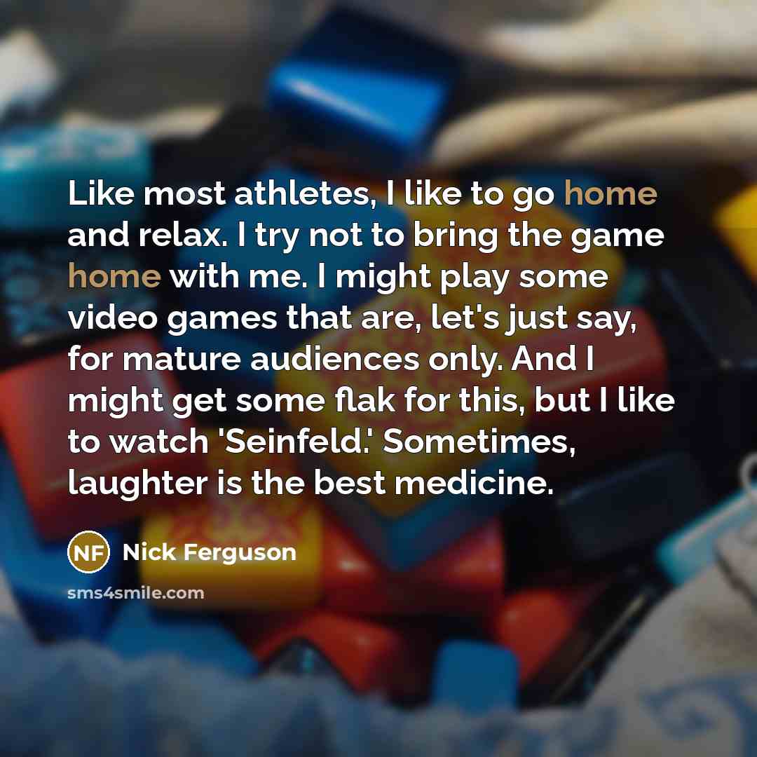 “Like most athletes, I like to go home and relax.…” quote by Nick Ferguson