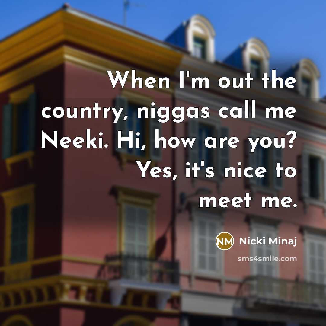 “When I'm out the country, niggas call me Neeki. Hi,…” quote by Nicki Minaj