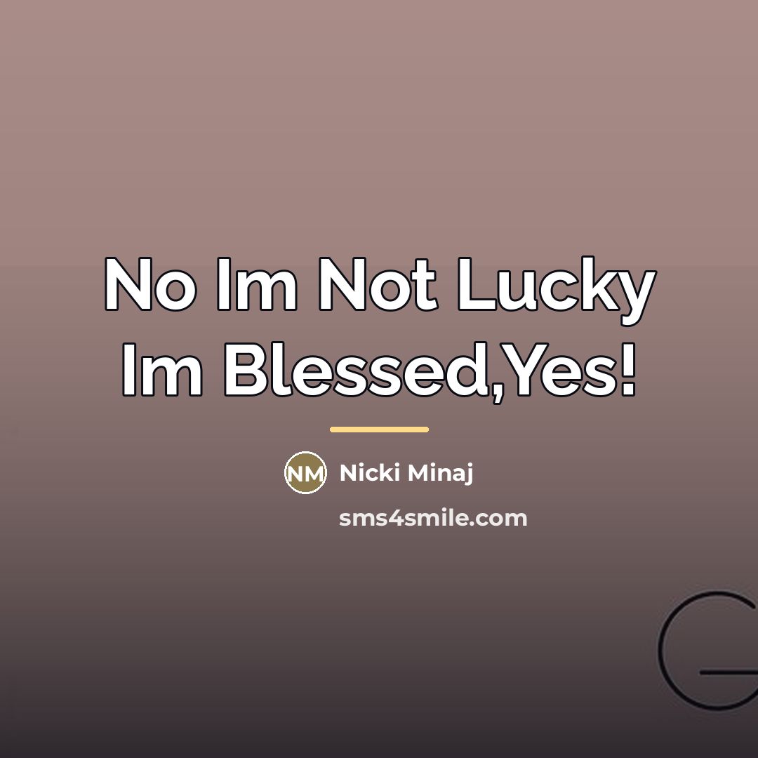 “No Im Not Lucky Im Blessed,Yes!…” quote by Nicki Minaj