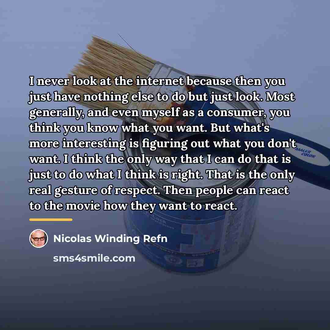 “I never look at the internet because then you just…” quote by Nicolas Winding Refn