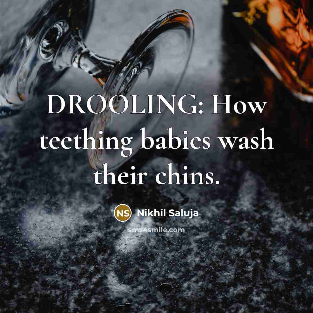 “DROOLING: How teething babies wash their chins.…” quote by Nikhil Saluja
