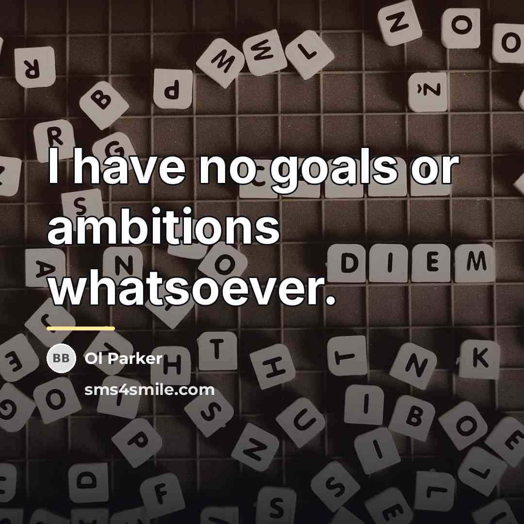 “I have no goals or ambitions whatsoever.…” quote by Ol Parker