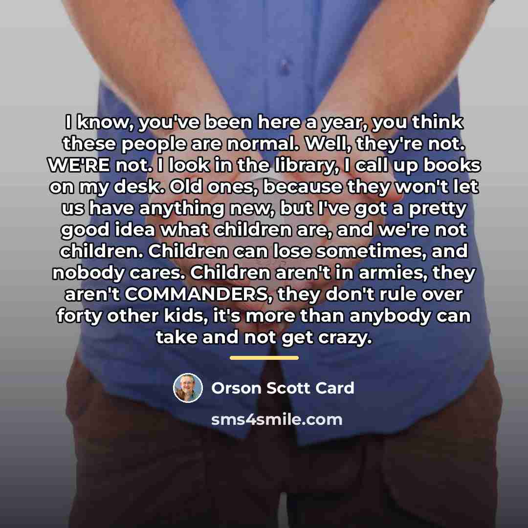 “I know, you've been here a year, you think these…” quote by Orson Scott Card