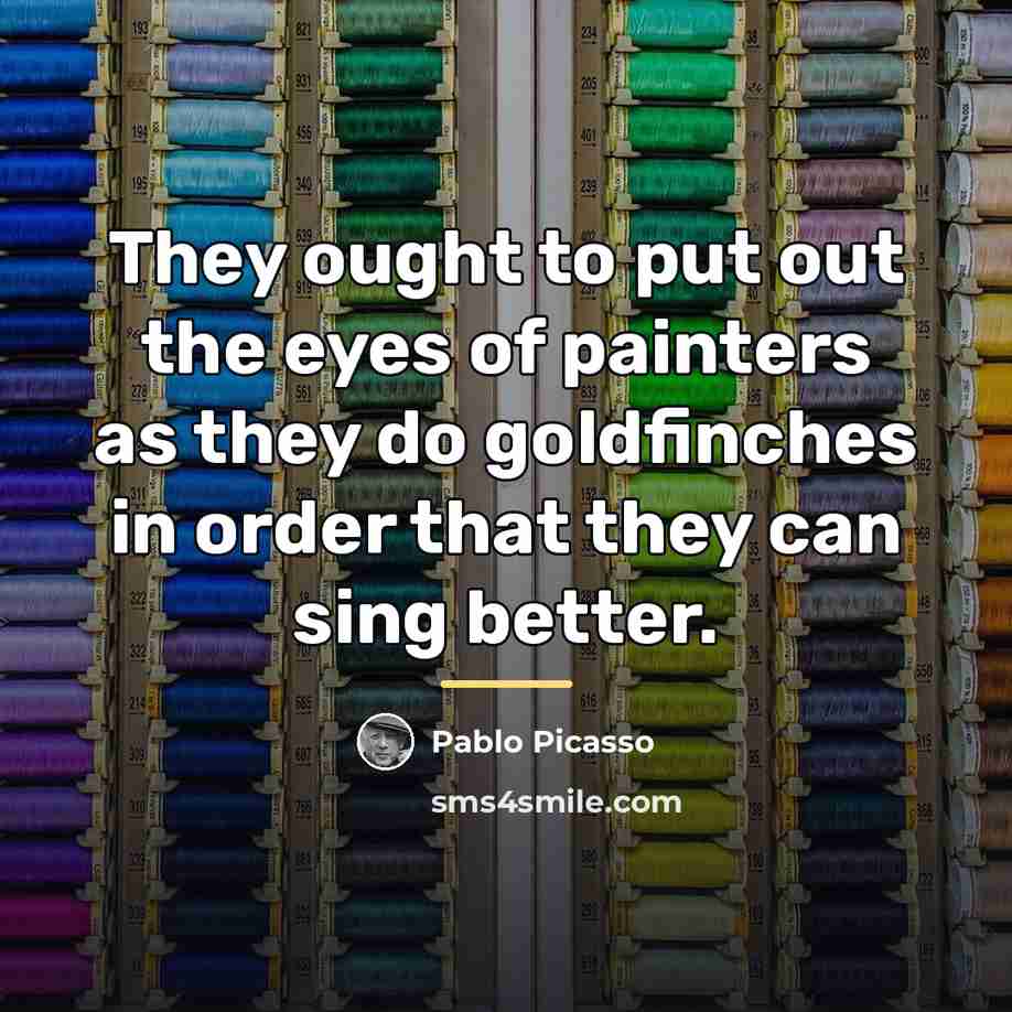 “They ought to put out the eyes of painters as…” quote by Pablo Picasso