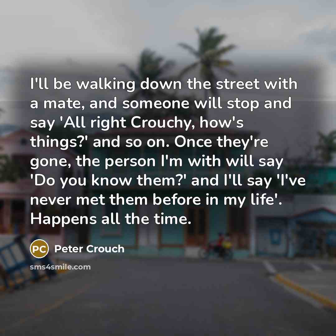 “I'll be walking down the street with a mate, and…” quote by Peter Crouch