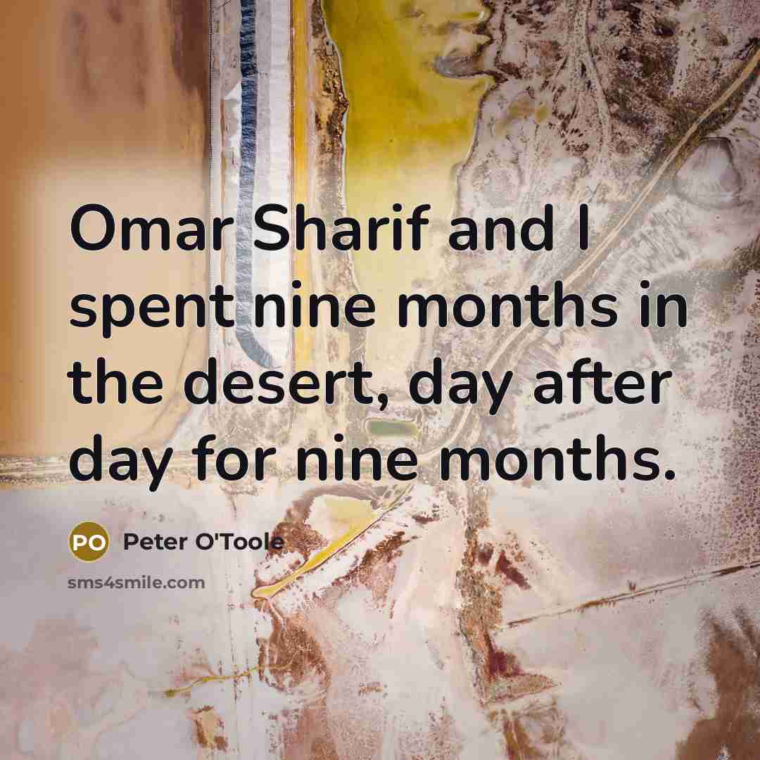 “Omar Sharif and I spent nine months in the desert,…” quote by Peter O'Toole