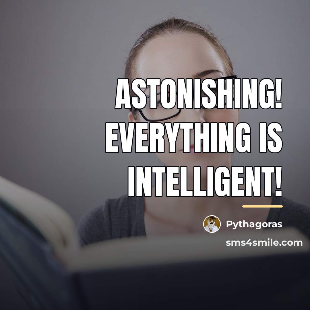 “Astonishing! Everything is intelligent!…” quote by Pythagoras