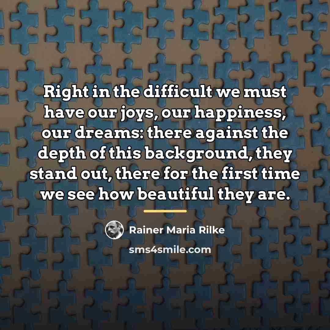 “Right in the difficult we must have our joys, our…” quote by Rainer Maria Rilke