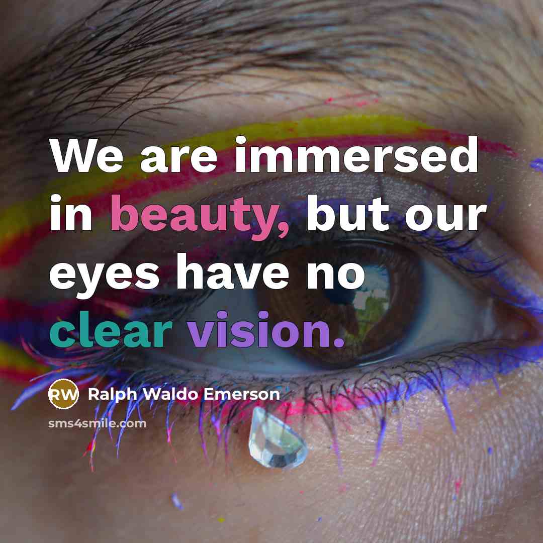“We are immersed in beauty, but our eyes have no…” quote by Ralph Waldo Emerson