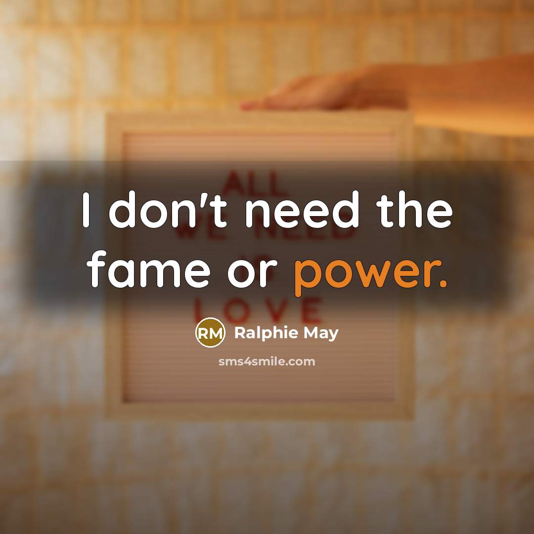 “I don't need the fame or power.…” quote by Ralphie May