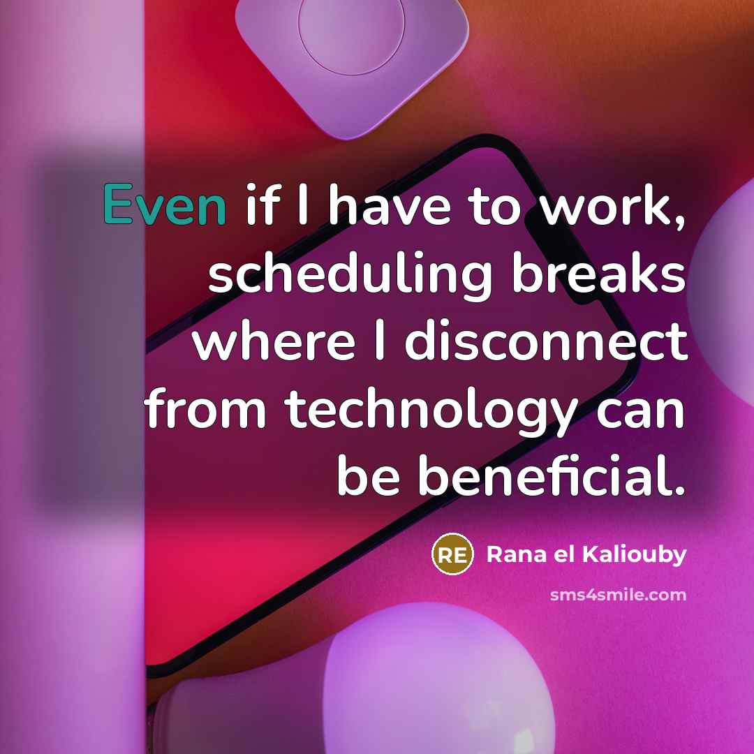 “Even if I have to work, scheduling breaks where I…” quote by Rana el Kaliouby