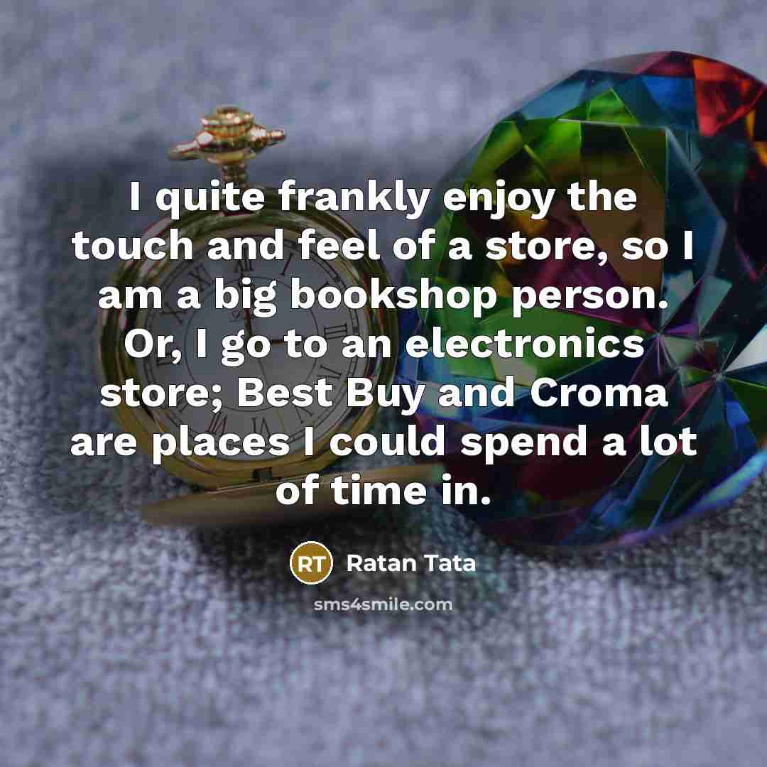 “I quite frankly enjoy the touch and feel of a…” quote by Ratan Tata