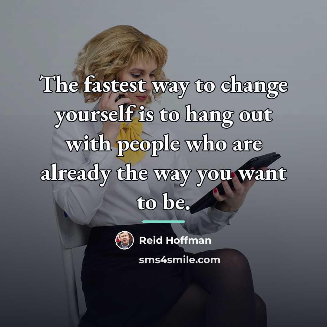 “The fastest way to change yourself is to hang out…” quote by Reid Hoffman