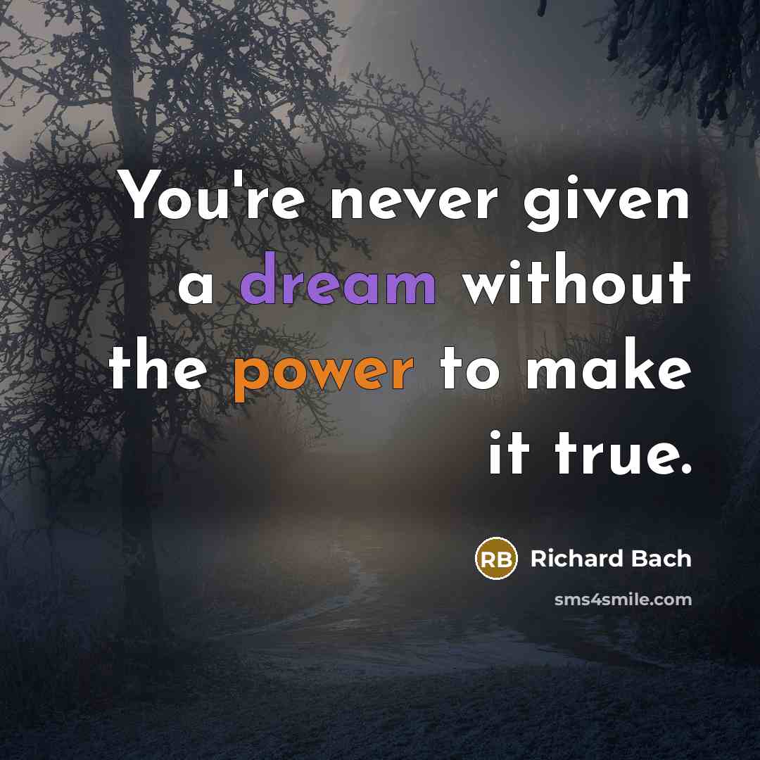 “You're never given a dream without the power to make…” quote by Richard Bach